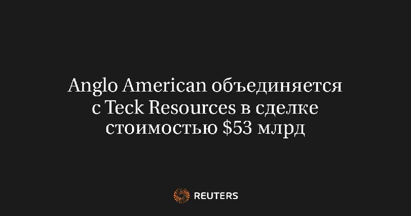 Anglo American и Teck создают Anglo Teck — 53 млрд ставка на медь